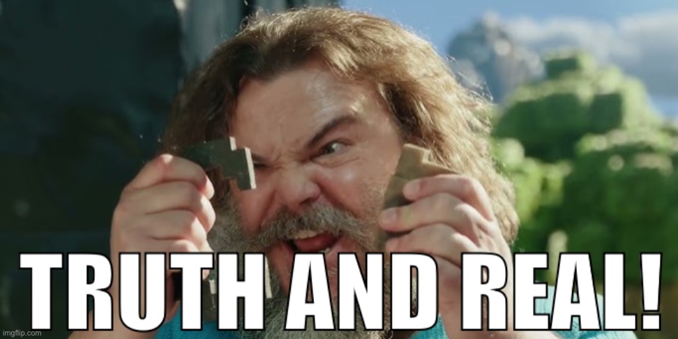 Truth and real | image tagged in truth and real | made w/ Imgflip meme maker