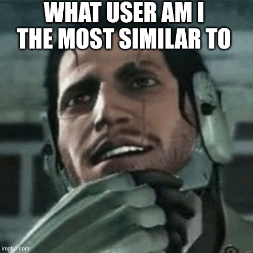 idk uh | WHAT USER AM I THE MOST SIMILAR TO | image tagged in jetstream sam thinking | made w/ Imgflip meme maker