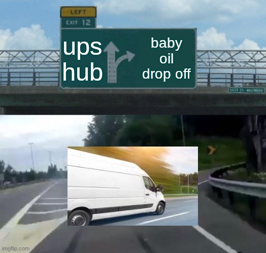 oil drop | ups hub; baby oil drop off | image tagged in memes,left exit 12 off ramp | made w/ Imgflip meme maker