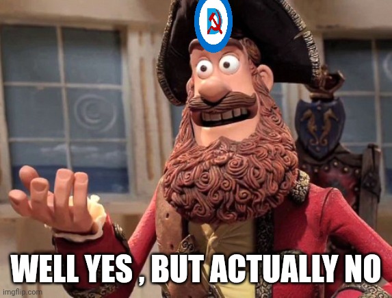 Well yes, but actually no | WELL YES , BUT ACTUALLY NO | image tagged in well yes but actually no | made w/ Imgflip meme maker