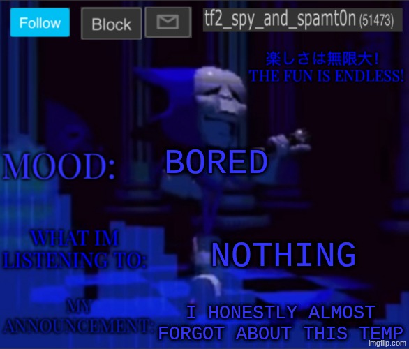 Tf2_spy’s announcement temp 2 | BORED; NOTHING; I HONESTLY ALMOST FORGOT ABOUT THIS TEMP | image tagged in tf2_spy s announcement temp 2 | made w/ Imgflip meme maker