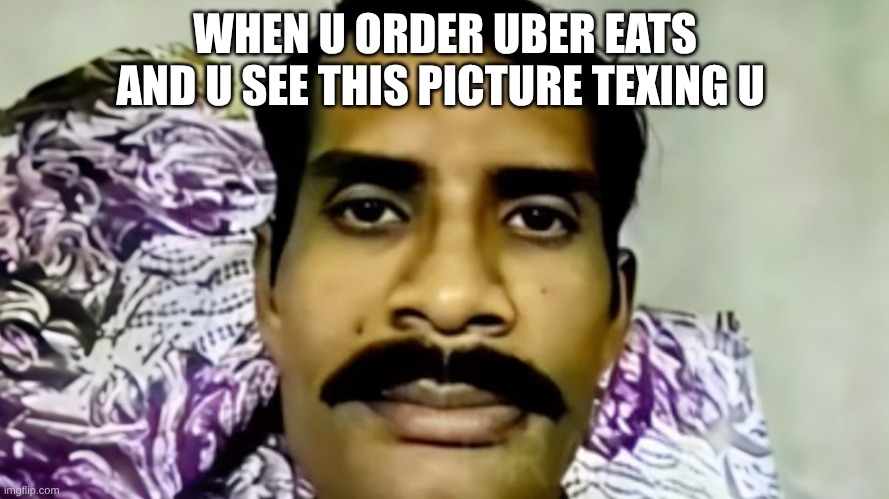 the built different Uber driver | WHEN U ORDER UBER EATS AND U SEE THIS PICTURE TEXING U | image tagged in food | made w/ Imgflip meme maker