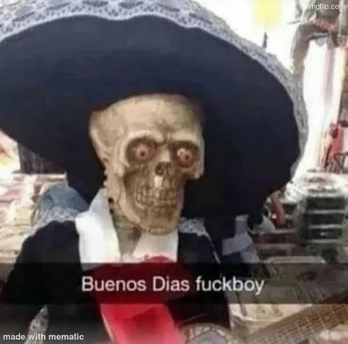 buenos dias f**kboy | image tagged in buenos dias f kboy | made w/ Imgflip meme maker