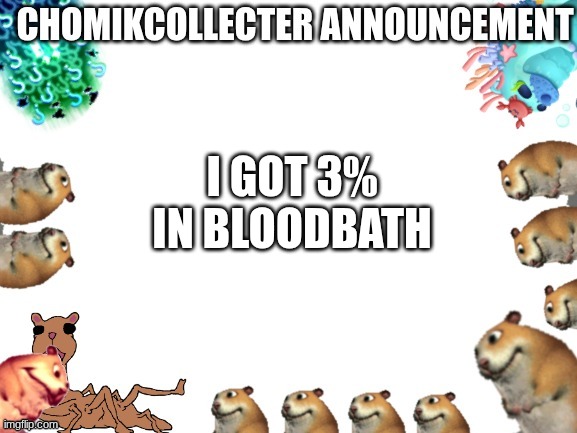 you gotta admit this is cool right? | I GOT 3% IN BLOODBATH | image tagged in chomikcollecter announcment | made w/ Imgflip meme maker