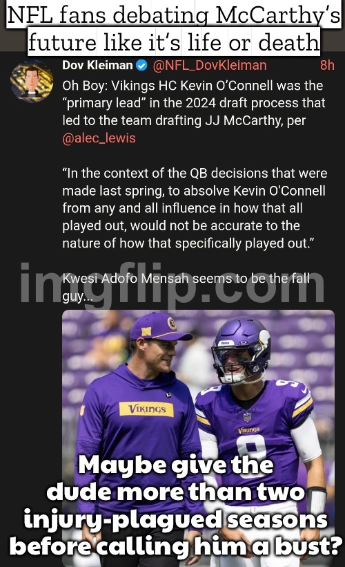 NFL fans discussing QBs like economists breaking down inflation | NFL fans debating McCarthy’s future like it’s life or death; Maybe give the dude more than two injury-plagued seasons before calling him a bust? | image tagged in nfl,nfl football,nfl memes,football,analysis,civilized discussion | made w/ Imgflip meme maker