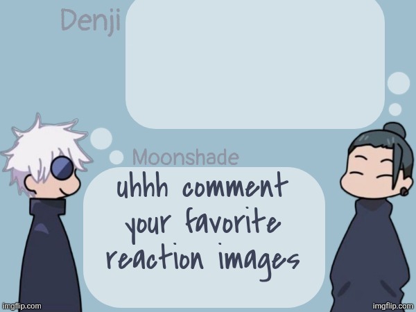 denji and Moonshade announcement template | uhhh comment your favorite reaction images | image tagged in denji and moonshade announcement template | made w/ Imgflip meme maker