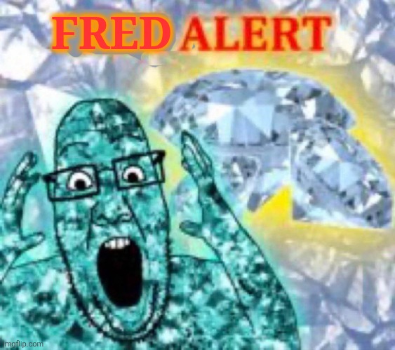 gem alert | FRED | image tagged in gem alert | made w/ Imgflip meme maker