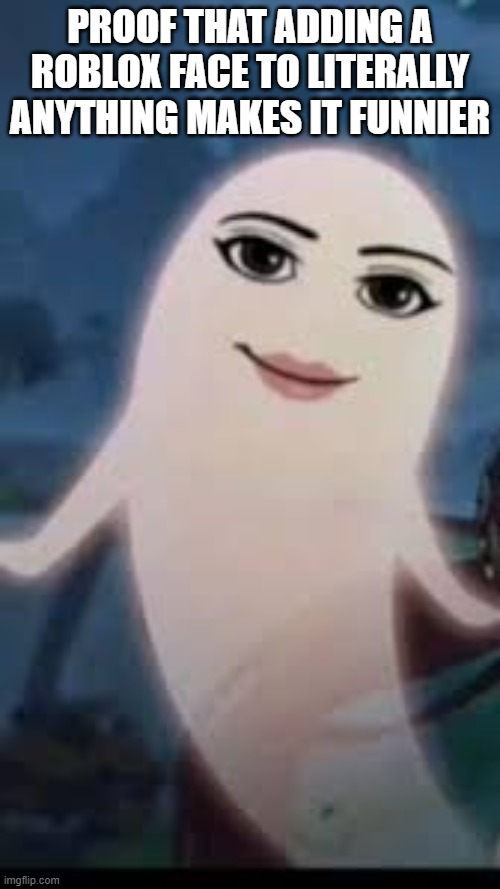 It's ze funni | PROOF THAT ADDING A ROBLOX FACE TO LITERALLY ANYTHING MAKES IT FUNNIER | image tagged in roblox,goofy memes,ghost boo | made w/ Imgflip meme maker