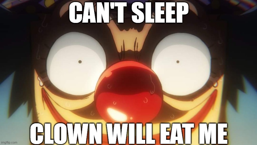 Surprised Buggy | CAN'T SLEEP; CLOWN WILL EAT ME | image tagged in surprised buggy,the simpsons,clown,clowns,buggy the clown,one piece | made w/ Imgflip meme maker