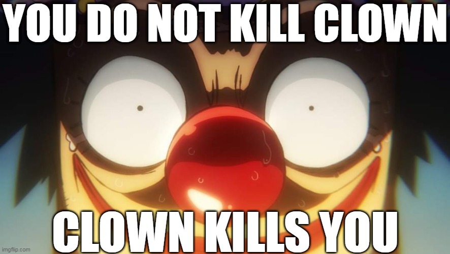 Surprised Buggy | YOU DO NOT KILL CLOWN; CLOWN KILLS YOU | image tagged in surprised buggy,madness combat,buggy the clown,clowns,clown,one piece | made w/ Imgflip meme maker