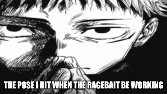 AAAAAAHHHHH | THE POSE I HIT WHEN THE RAGEBAIT BE WORKING | image tagged in itadori yuji son | made w/ Imgflip meme maker