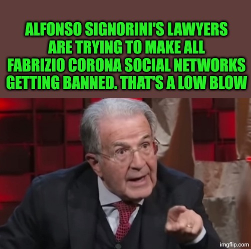 ALFONSO SIGNORINI'S LAWYERS ARE TRYING TO MAKE ALL FABRIZIO CORONA SOCIAL NETWORKS GETTING BANNED. THAT'S A LOW BLOW | made w/ Imgflip meme maker