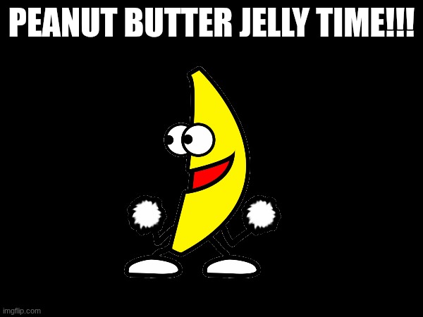 WHO KNOW THIS | PEANUT BUTTER JELLY TIME!!! | image tagged in funny memes,memes | made w/ Imgflip meme maker