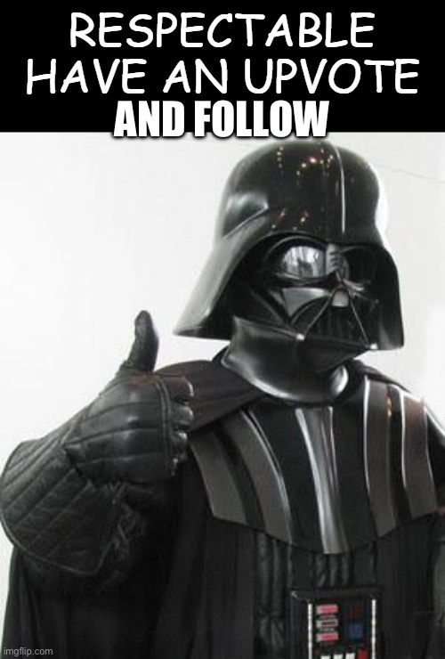 respectable have an upvote | AND FOLLOW | image tagged in respectable have an upvote | made w/ Imgflip meme maker