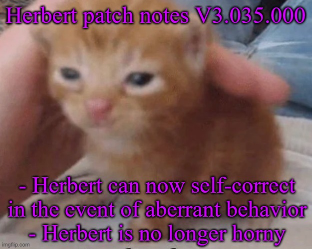Herbert | Herbert patch notes V3.035.000; - Herbert can now self-correct in the event of aberrant behavior
- Herbert is no longer horny | image tagged in herbert | made w/ Imgflip meme maker