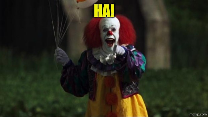 Pennywise | HA! | image tagged in pennywise | made w/ Imgflip meme maker
