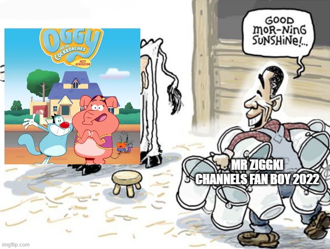 Chat when is Ziggki gonna stop milking this show? | MR ZIGGKI CHANNELS FAN BOY 2022 | image tagged in milking the cow,oggy and the cockroaches,oggy et le cafards,oggy,mr ziggki | made w/ Imgflip meme maker