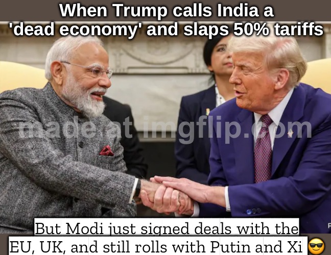 Trump: You can’t keep buying Russian oil and expect a trade deal!; Modi: My friend, India doesn’t do exclusive relationships. | When Trump calls India a 'dead economy' and slaps 50% tariffs; But Modi just signed deals with the EU, UK, and still rolls with Putin and Xi 😎 | image tagged in modi-trump bromance,russia,oil,narendra modi,donald trump,tariffs | made w/ Imgflip meme maker