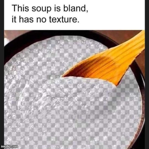 no texture | image tagged in what | made w/ Imgflip meme maker