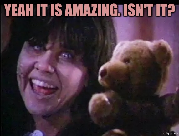 YEAH IT IS AMAZING. ISN'T IT? | made w/ Imgflip meme maker