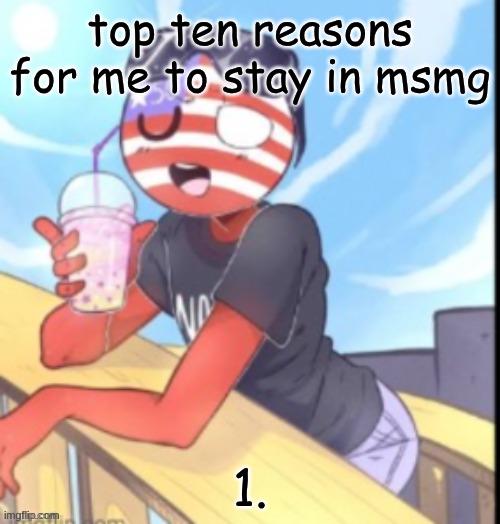 twink 'merica | top ten reasons for me to stay in msmg; 1. | image tagged in twink 'merica | made w/ Imgflip meme maker
