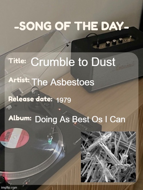 song of the day | Crumble to Dust; The Asbestoes; 1979; Doing As Best Os I Can | image tagged in song of the day | made w/ Imgflip meme maker