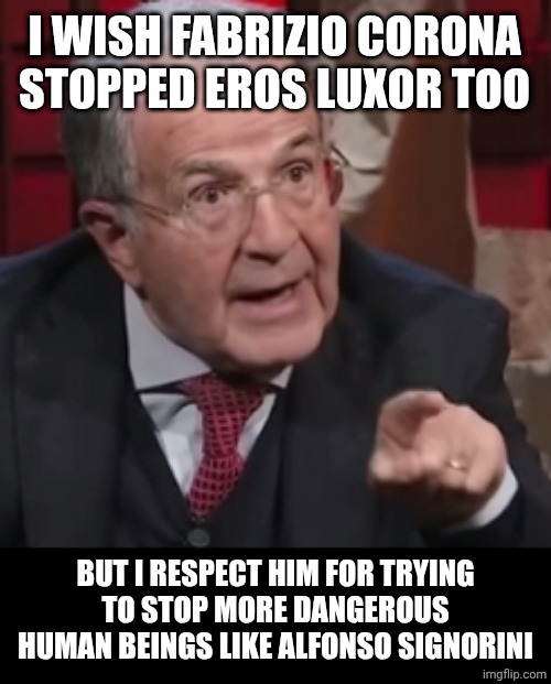 È una strega un po' malefica | I WISH FABRIZIO CORONA STOPPED EROS LUXOR TOO; BUT I RESPECT HIM FOR TRYING TO STOP MORE DANGEROUS HUMAN BEINGS LIKE ALFONSO SIGNORINI | image tagged in una strega un po' malefica | made w/ Imgflip meme maker