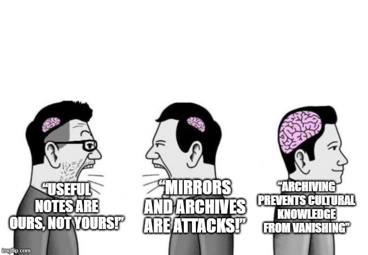 TV Tropes lock-in in a nutshell | “ARCHIVING PREVENTS CULTURAL KNOWLEDGE FROM VANISHING”; “MIRRORS AND ARCHIVES ARE ATTACKS!”; “USEFUL NOTES ARE OURS, NOT YOURS!” | image tagged in two small brain men screaming at each other while big brain man,competition,wiki,fan,fandom,meme | made w/ Imgflip meme maker