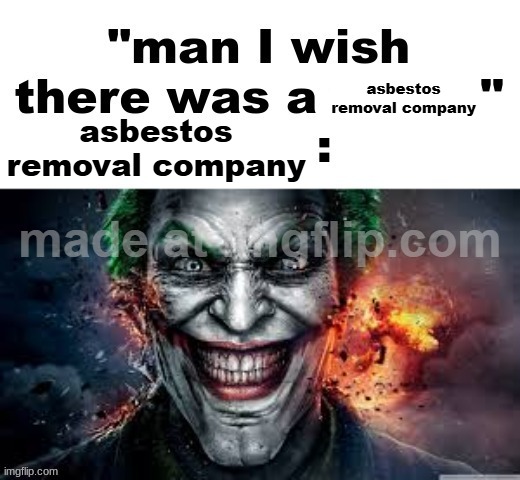 man I wish there was a | asbestos removal company; asbestos removal company | image tagged in man i wish there was a | made w/ Imgflip meme maker