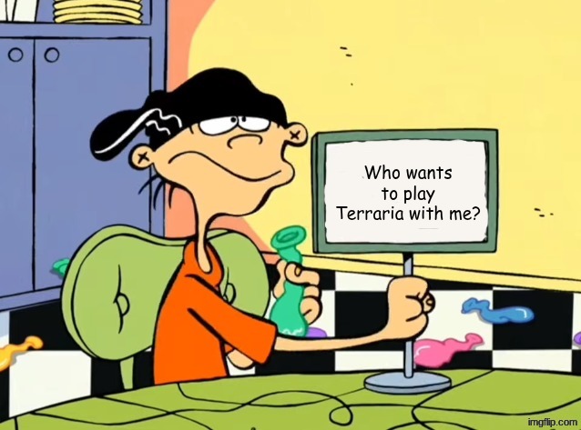 The sign | Who wants to play Terraria with me? | image tagged in the sign | made w/ Imgflip meme maker