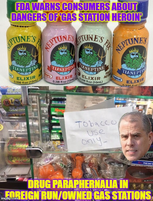 FDA: Beware of Gas station heroin | FDA WARNS CONSUMERS ABOUT DANGERS OF 'GAS STATION HEROIN'; DRUG PARAPHERNALIA IN FOREIGN RUN/OWNED GAS STATIONS | image tagged in foreign run/owned gas stations,heroin,hunter biden,skimmers,drug paraphernalia,illegal commerce | made w/ Imgflip meme maker