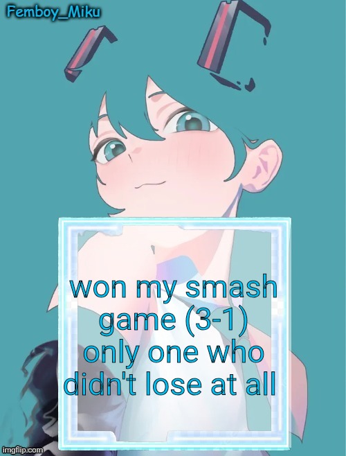 Femboy Miku anouncment | won my smash game (3-1) only one who didn't lose at all | image tagged in femboy miku anouncment | made w/ Imgflip meme maker