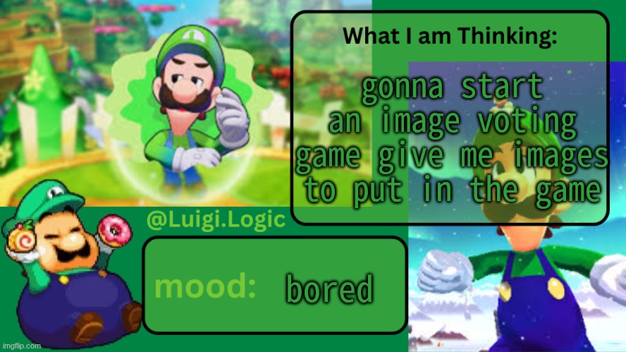 i gtg not cya tmrw | gonna start an image voting game give me images to put in the game; bored | image tagged in luigi logic temp | made w/ Imgflip meme maker