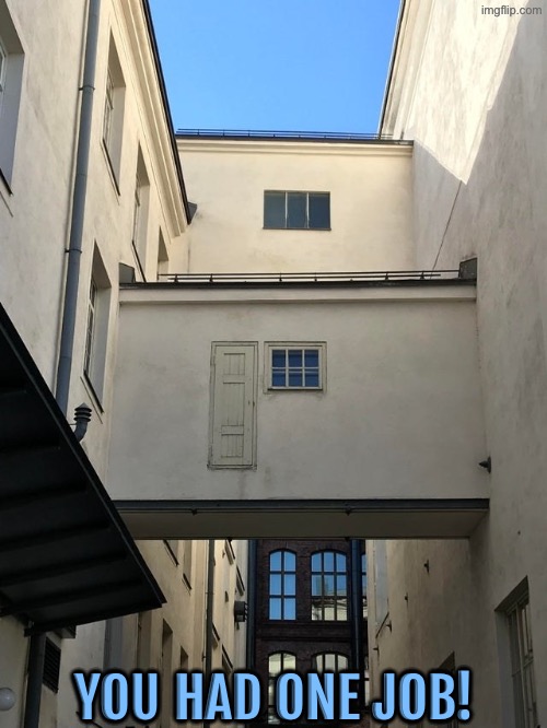 Where are the stairs? | YOU HAD ONE JOB! | image tagged in you had one job,epic fail,time to die,duhhh dumbass,do you are have stupid,design fails | made w/ Imgflip meme maker