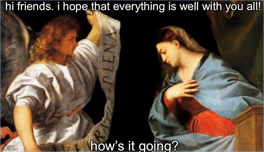 hi friends. i hope that everything is well with you all! how’s it going? | made w/ Imgflip meme maker