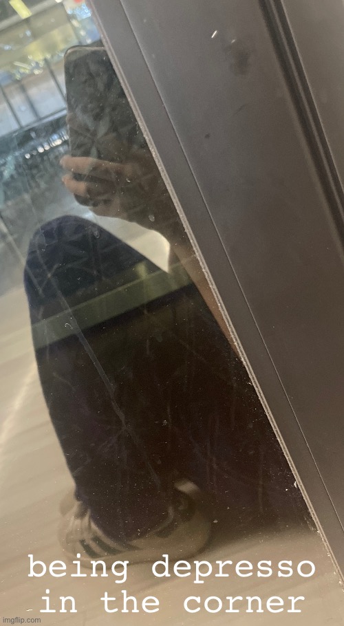 being depresso in the corner | made w/ Imgflip meme maker