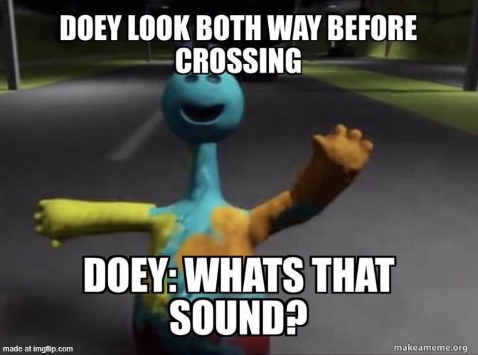 doey look both ways before crossing | image tagged in funny,memes | made w/ Imgflip meme maker