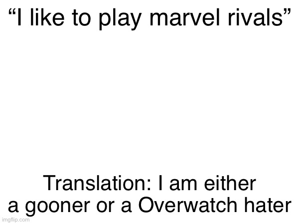 No offense | “I like to play marvel rivals”; Translation: I am either a gooner or a Overwatch hater | image tagged in gaming,memes,marvel,overwatch | made w/ Imgflip meme maker