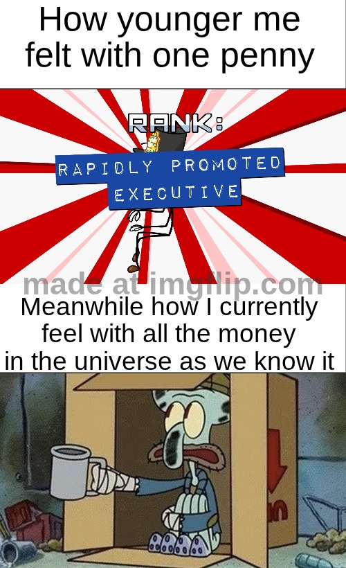 henrehh shtickmin | How younger me felt with one penny; Meanwhile how I currently feel with all the money in the universe as we know it | image tagged in white bar,rapidly promoted executive,squidward spare change,money,childhood,henry stickmin | made w/ Imgflip meme maker