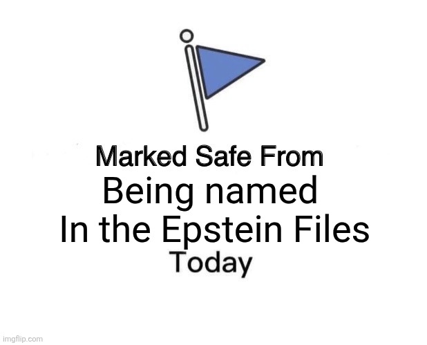 Epstein | Being named
 In the Epstein Files | image tagged in marked safe from,epstein | made w/ Imgflip meme maker