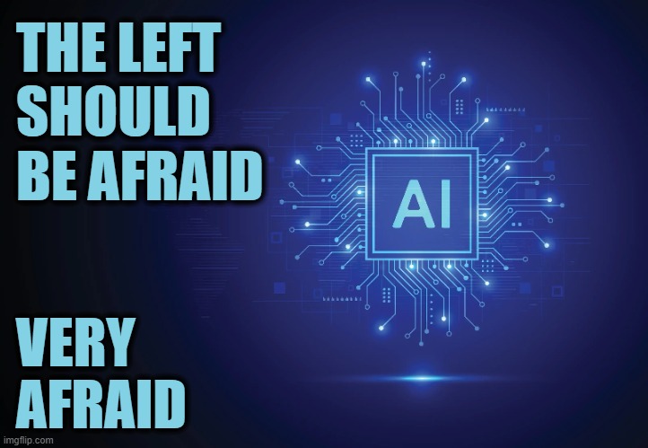 AI calling BS on socialism | THE LEFT 
SHOULD
BE AFRAID; VERY
AFRAID | image tagged in socialism | made w/ Imgflip meme maker