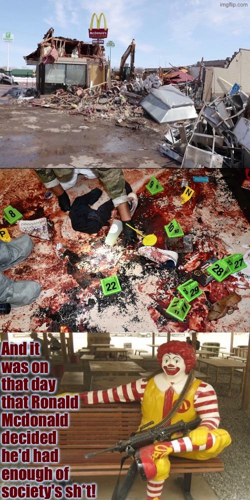 And It Was On That Day | And it was on that day that Ronald Mcdonald decided he'd had enough of society's sh*t! | image tagged in ronald mcdonald,mcdonald's,dark humour,society sucks,mass shooting,bomberman | made w/ Imgflip meme maker