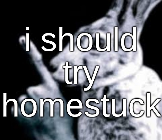 where do i find it | i should try homestuck | made w/ Imgflip meme maker