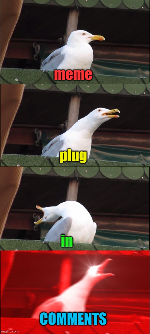 Upvote them! ! | meme; plug; in; COMMENTS | image tagged in memes,meme plug,inhaling seagull,plug,comments,upvote | made w/ Imgflip meme maker