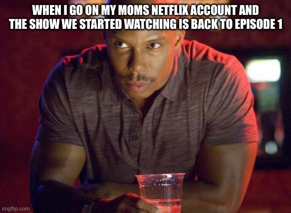 You just know | WHEN I GO ON MY MOMS NETFLIX ACCOUNT AND THE SHOW WE STARTED WATCHING IS BACK TO EPISODE 1 | image tagged in doakes suspisous meme,oh wow are you actually reading these tags | made w/ Imgflip meme maker