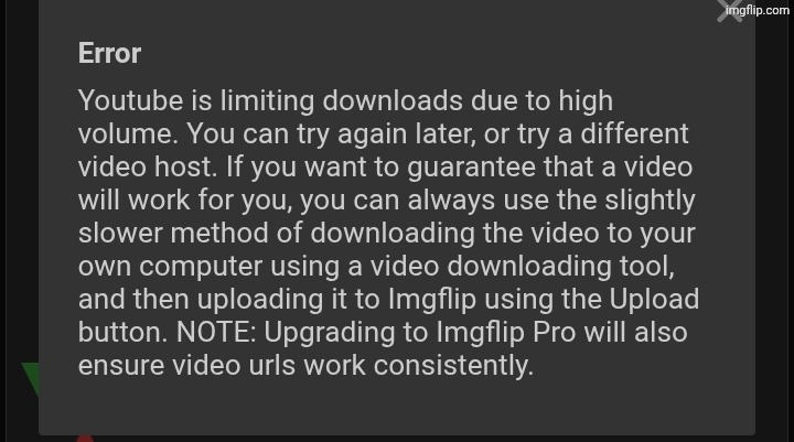 give the maker a yt vid url and it gonna play sorry ass using either this or "invalid URL" | made w/ Imgflip meme maker