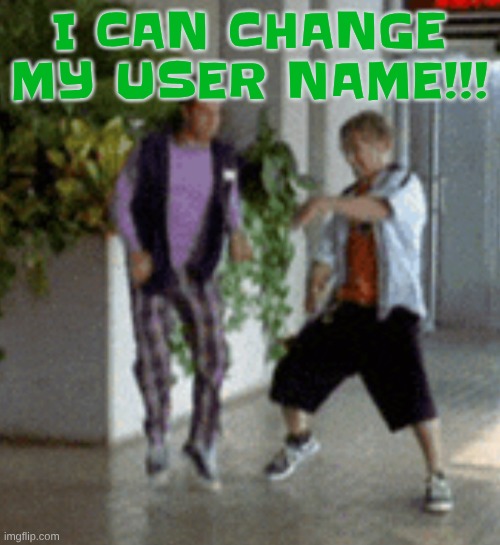 Breaking it down | I CAN CHANGE MY USER NAME!!! | image tagged in breaking it down | made w/ Imgflip meme maker
