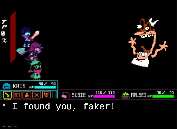 Blank Deltarune Battle | * I found you, faker! | image tagged in blank deltarune battle | made w/ Imgflip meme maker