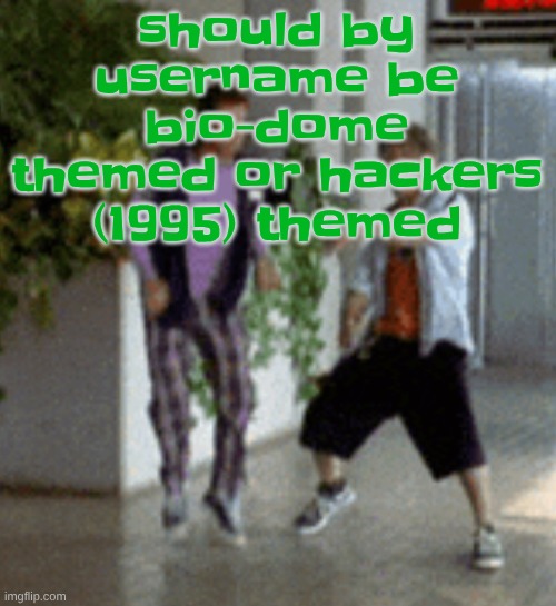 Breaking it down | should by username be bio-dome themed or hackers (1995) themed | image tagged in breaking it down | made w/ Imgflip meme maker