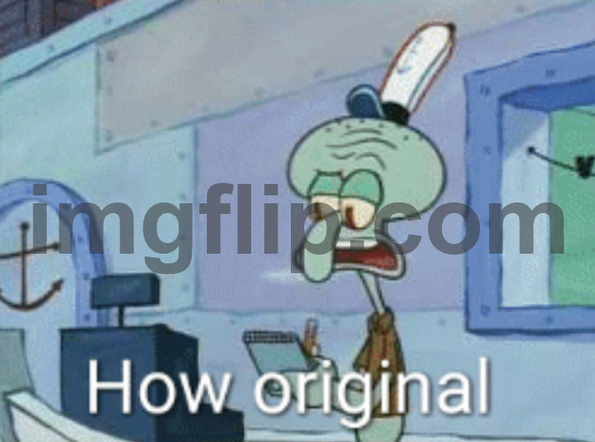 image tagged in squidward how original | made w/ Imgflip meme maker